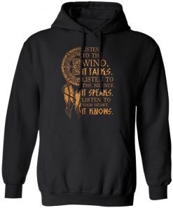 Listen to the wind It talks listen to the silence it speaks listen to your heart it knows shirt