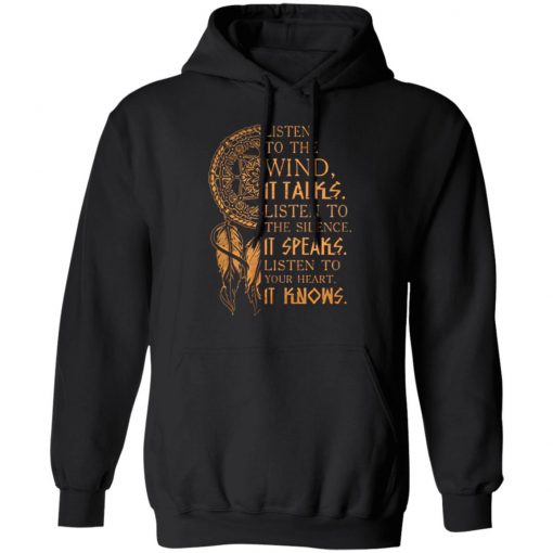 Listen to the wind It talks listen to the silence it speaks listen to your heart it knows shirt