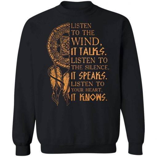 Listen to the wind It talks listen to the silence it speaks listen to your heart it knows shirt