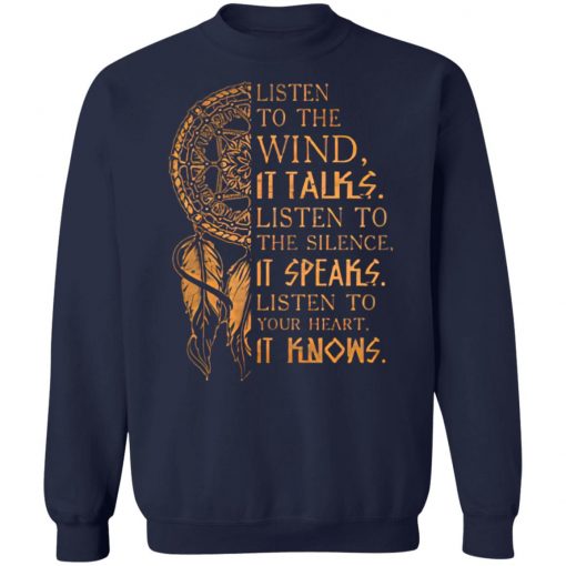 Listen to the wind It talks listen to the silence it speaks listen to your heart it knows shirt