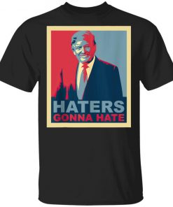 Haters Gonna Hate Pro Donald Trump Republican Conservative T-Shirt