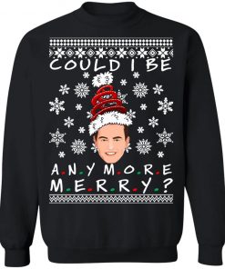 Could I Be Any More Merry Chandler Bing Ugly Christmas Sweater