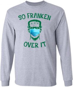 Frankenstein So Franken Over It Shirt, Long Sleeve