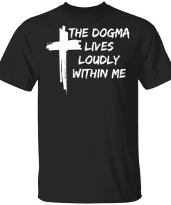 Cross The Dogma Lives Loudly Within Me shirt, long sleeve