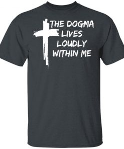 Cross The Dogma Lives Loudly Within Me shirt, long sleeve