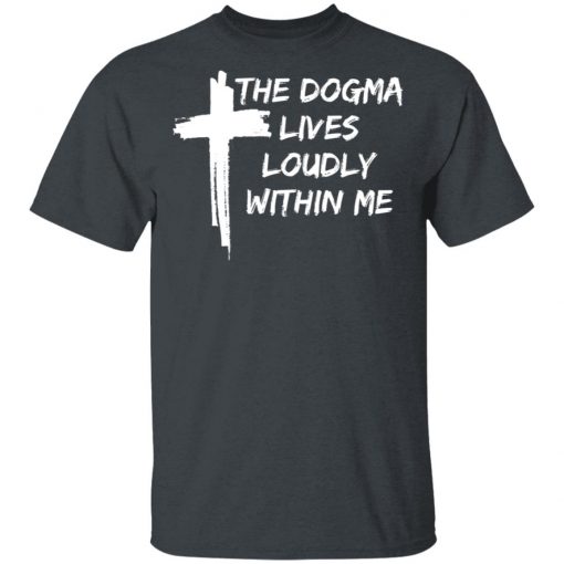 Cross The Dogma Lives Loudly Within Me shirt, long sleeve