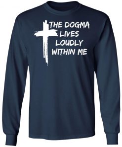 Cross The Dogma Lives Loudly Within Me shirt, long sleeve