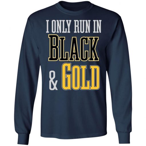 I Only Run in Black and Gold Shirt