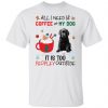 All I Need Is Coffee And My Dog It Is Too Peopley Outside shirt