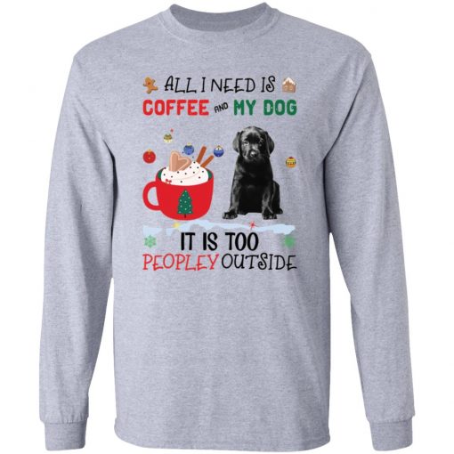 All I Need Is Coffee And My Dog It Is Too Peopley Outside shirt