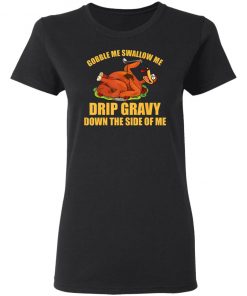 Gobble Me Swallow Me Drip Gravy Funny Thanksgiving Turkey Shirt