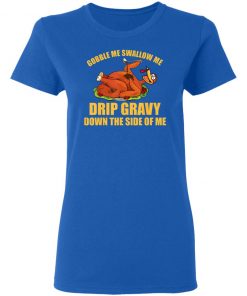 Gobble Me Swallow Me Drip Gravy Funny Thanksgiving Turkey Shirt