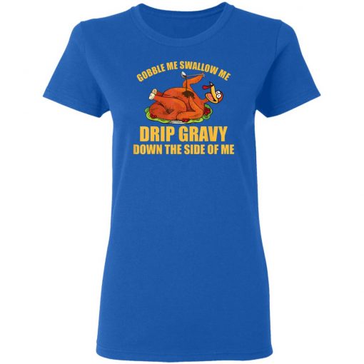 Gobble Me Swallow Me Drip Gravy Funny Thanksgiving Turkey Shirt