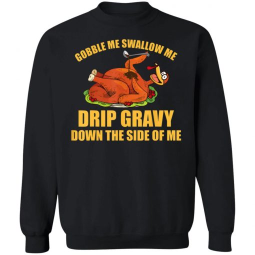 Gobble Me Swallow Me Drip Gravy Funny Thanksgiving Turkey Shirt