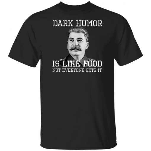 Dark Humor Is Like Food - Not Everyone Gets It T-Shirt