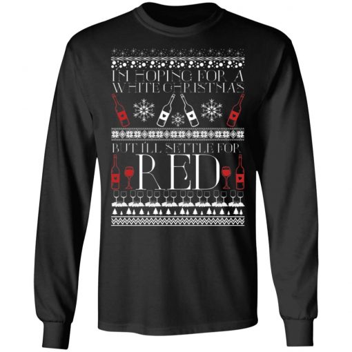 I'm Hoping For A White Christmas But I'll Settle For Red Funny Wine Ugly Christmas Sweater