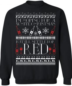 I'm Hoping For A White Christmas But I'll Settle For Red Funny Wine Ugly Christmas Sweater