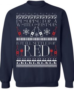 I'm Hoping For A White Christmas But I'll Settle For Red Funny Wine Ugly Christmas Sweater