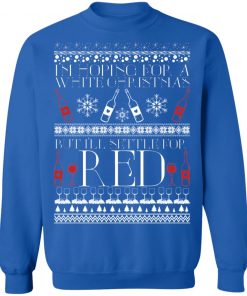 I'm Hoping For A White Christmas But I'll Settle For Red Funny Wine Ugly Christmas Sweater