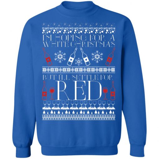 I'm Hoping For A White Christmas But I'll Settle For Red Funny Wine Ugly Christmas Sweater