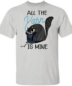 Cat All the Yarn Is Mine shirt