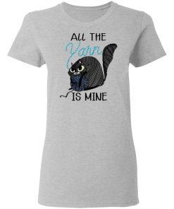 Cat All the Yarn Is Mine shirt