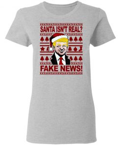 Funny Trump Christmas Santa isnt real Fake news Shirt