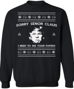 Sorry Senior Claus I n Need To See Your Papers Ugly Christmas Sweater
