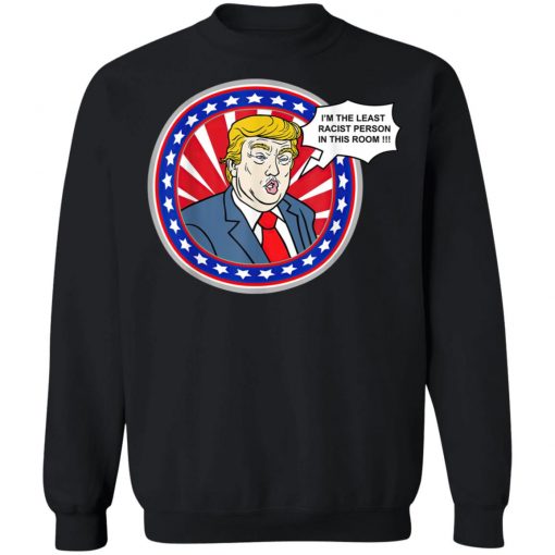 Im The Least Racist Person In This Room Funny Trump T-Shirt