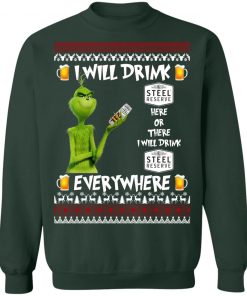 Grinch I Will Drink Steel Reserve Here And There Everywhere Sweatshirt