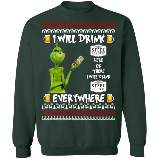 Grinch I Will Drink Steel Reserve Here And There Everywhere Sweatshirt