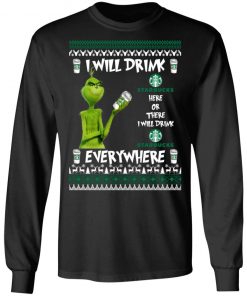 Grinch I Will Drink Starbucks Here And There Everywhere Sweatshirt