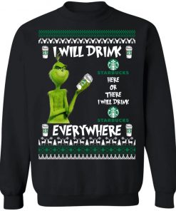 Grinch I Will Drink Starbucks Here And There Everywhere Sweatshirt