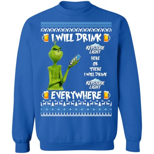 Grinch I Will Drink Keystone Light Here And There Everywhere Sweatshirt