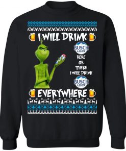 GriGrinch I Will Drink Busch Light Here And There Everywhere Sweatshirtnch I Will Drink Busch Light Here And There Everywhere Sweatshirt