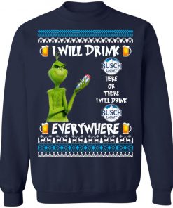 Grinch I Will Drink Busch Light Here And There Everywhere Sweatshirt