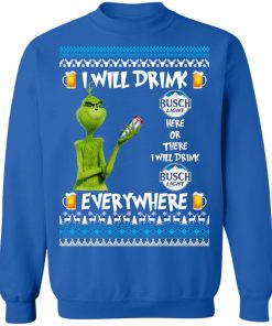 Grinch I Will Drink Busch Light Here And There Everywhere Sweatshirt