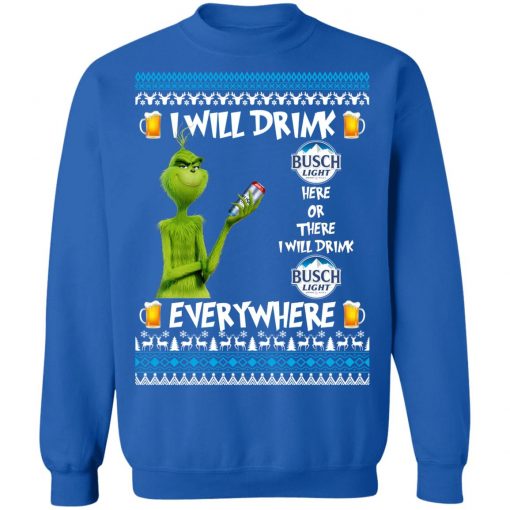 Grinch I Will Drink Busch Light Here And There Everywhere Sweatshirt