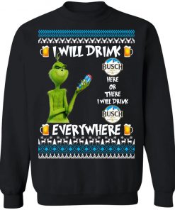 Grinch I Will Drink Busch Beer Here And There Everywhere Sweatshirt