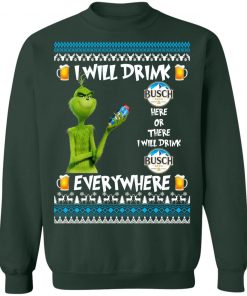 Grinch I Will Drink Busch Beer Here And There Everywhere Sweatshirt