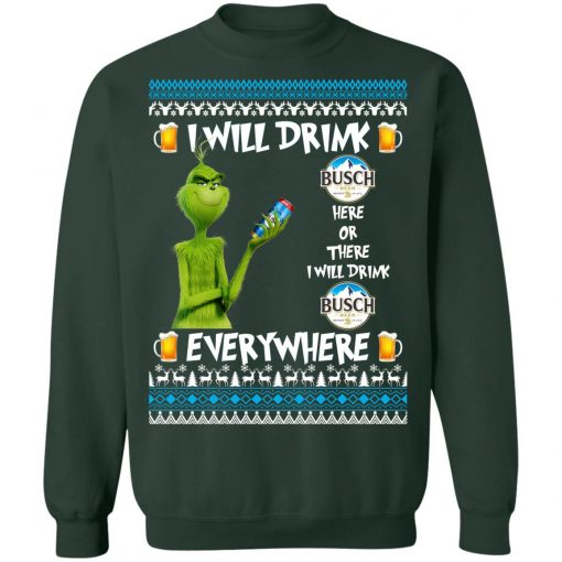 Grinch I Will Drink Busch Beer Here And There Everywhere Sweatshirt