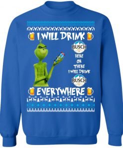 Grinch I Will Drink Busch Beer Here And There Everywhere Sweatshirt