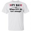 Fy Da When UFF Da Isn’t Enough shirt