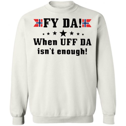 Fy Da When UFF Da Isn’t Enough shirt