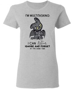 Dragon I’m Multitasking I Can Listen Ignore And Forget At The Same Time shirt