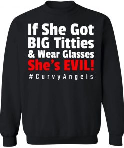 If She Got Big Titties And Wear Glasses She’s Evil shirt