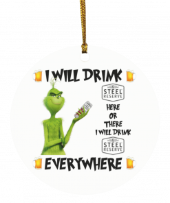 Grinch I Will Drink Steel Reserve Here And There Everywhere Christmas Ornament