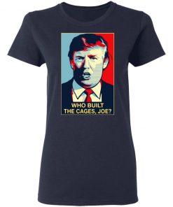 Donald Trump who built the cages Joe Shirt