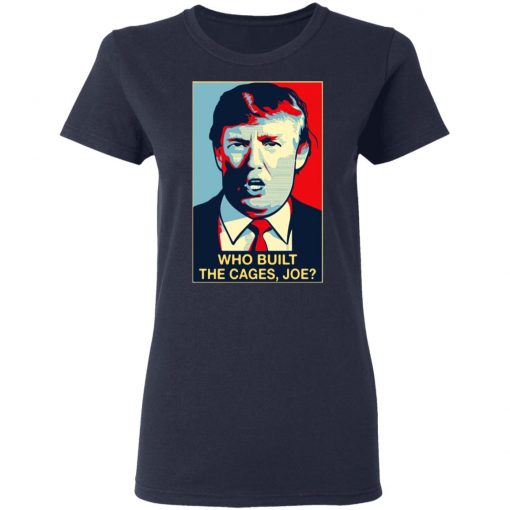 Donald Trump who built the cages Joe Shirt