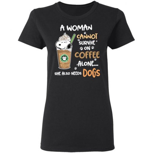 A Woman Cannot Survive On Coffe Alone She Also Need Dogs Shirts